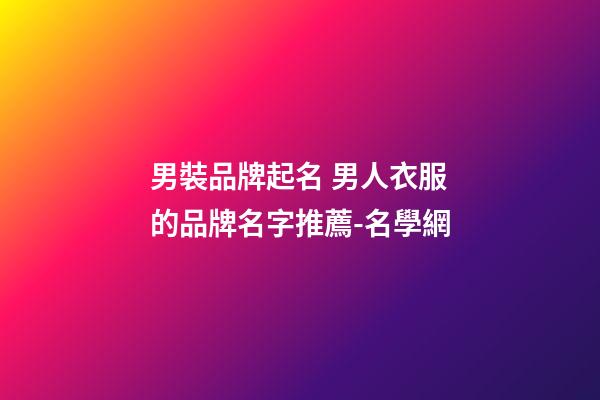 男裝品牌起名 男人衣服的品牌名字推薦-名學網-第1張-商標起名-玄機派